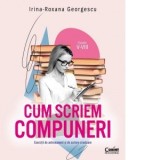 Cum scriem compuneri. Exercitii de antrenament si de scriere creatoare