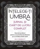 Intelege-ti umbra. Jurnal si caiet de lucru complet. Exercitii si sfaturi pentru a-ti prioritiza bunastarea si a-ti vindeca ranile vechi/Kelly Bramble