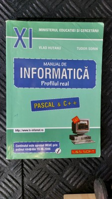 MANUAL DE INFORMATICA PROFIL REAL PASCAL &amp;amp; C++ CLASA A XI A HUTANU SORIN foto