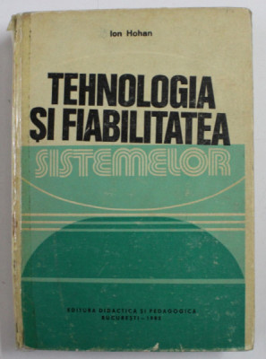 TEHNOLOGIA SI FIABILITATEA SISTEMELOR de ION HOHAN , 1982 foto