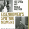 Eisenhower&#039;s Sputnik Moment: The Race for Space and World Prestige