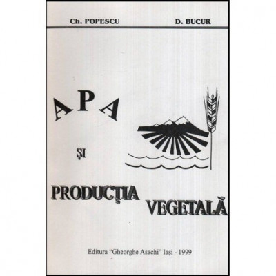 Ch. Popescu, D. Bucur - Apa si productia vegetala - 118096 foto