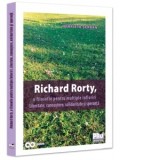 Richard Rorty, o filosofie pentru multiple infloriri.Libertate, cunoastere, solidaritate si speranta - Henrieta Anisoara Serban