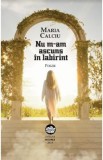 Nu m-am ascuns in labirint - Maria Calciu