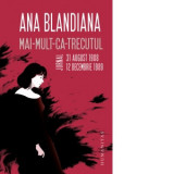 Mai-mult-ca-trecutul. Jurnal: 31 august 1988 - 12 decembrie 1989 - Ana Blandiana