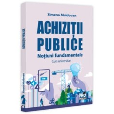 Achizitii publice. Notiuni fundamentale. Curs universitar - Ximena Moldovan