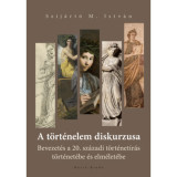 A t&ouml;rt&eacute;nelem diskurzusa - Bevezet&eacute;s a 20. sz&aacute;zadi t&ouml;rt&eacute;net&iacute;r&aacute;s t&ouml;rt&eacute;net&eacute;be &eacute;s elm&eacute;let&eacute;be - Szij&aacute;rt&oacute; M. Istv&aacute;n