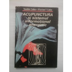ACUPUNCTURA SI SISTEMUL INFORMATIONAL ENERGETIC - TEODOR CABA/ MARIUS T CABA