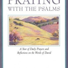 Praying with the Psalms: A Year of Daily Prayers and Reflections on the Words of David