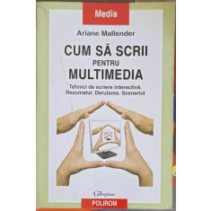 CUM SA SCRII PENTRU MULTIMEDIA. TEHNICI DE SCRIERE INTERACTIVA-ARIANE MALLENDER