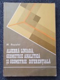 ALGEBRA LINIARA, GEOMETRIE ANALITICA SI GEOMETRIE DIFERENTIALA - M. Rosculet