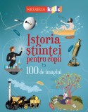 Istoria științei pentru copii &icirc;n 100 de imagini