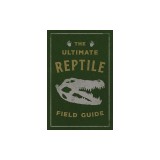 The Ultimate Reptile Field Guide: The Herpetologist's Handbook