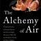 The Alchemy of Air: A Jewish Genius, a Doomed Tycoon, and the Scientific Discovery That Fed the World But Fueled the Rise of Hitler