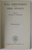 FULL EMPLOYMENT IN A FREE SOCIETY , a report by WILLIAM H. BEVERIDGE , 1945