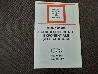 Ecuatii si inecuatii. Exponentiale SI Logaritmice de Mircea Ganga--RF19/0 foto