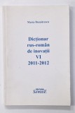 DICTIONAR RUS - ROMAN DE INOVATII , PARTEA A VI -A , 2011 -2012 de MARIA DUMITRESCU , 2012