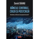 Băncile centrale, criza și postcriza. Rom&acirc;nia și Uniunea Europeană &icirc;ncotro? - Paperback brosat - Daniel Dăianu - Polirom