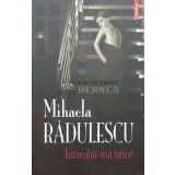 Intreaba-ma orice - Mihaela Radulescu ($I134)