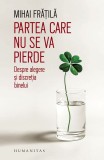 Cumpara ieftin Partea Care Nu Se Va Pierde, Mihai Fratila - Editura Humanitas