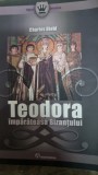 Charles Diehl - Teodora Imparateasa Bizantului