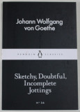 SKETCHY , DOUBTFUL , INCOMPLETE JOTTINGS by JOHANN WOLFGANG VON GOETHE , 2015