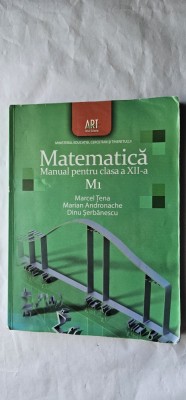 MATEMATICA CLASA A XII A M1 ,MARCEL TENA ,MARIAN ANDRONACHE ,DINU SERBANESCU ,EDITURA ART GRUP EDITORIAL .MINISTERUL EDUCATIEI CERCETARII TINERETULUI foto