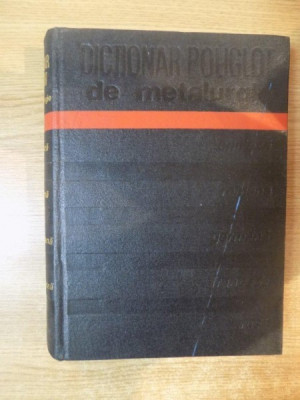 DICTIONAR POLIGLOT DE METALURGIE ( ENGLEZA , ROMANA , GERMANA , FRANCEZA , RUSA ) , Bucuresti 1973 * PREZINTA DEFECTE LA CATEVA FILE foto