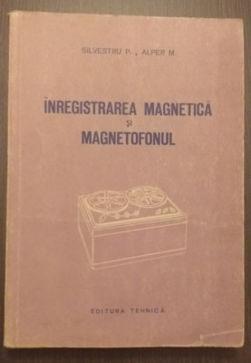 INREGISTRAREA MAGNETICA SI MAGNETOFONUL - SILVESTRU P., ALPER M. foto