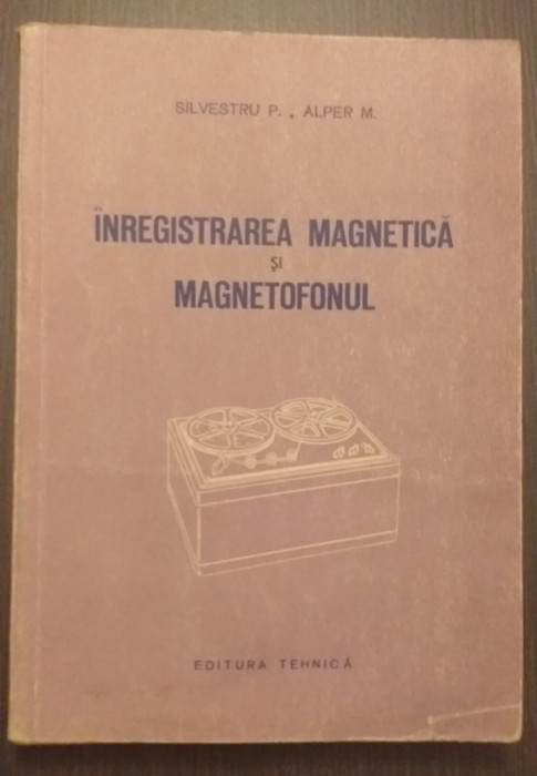 INREGISTRAREA MAGNETICA SI MAGNETOFONUL - SILVESTRU P., ALPER M.