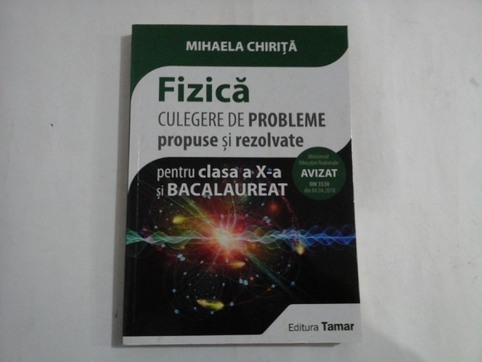 FIZICA / CULEGERE DE PROBLEME propuse si rezolvate pentru clasa a X-a si BACALAUREAT - Mihaela CHIRITA