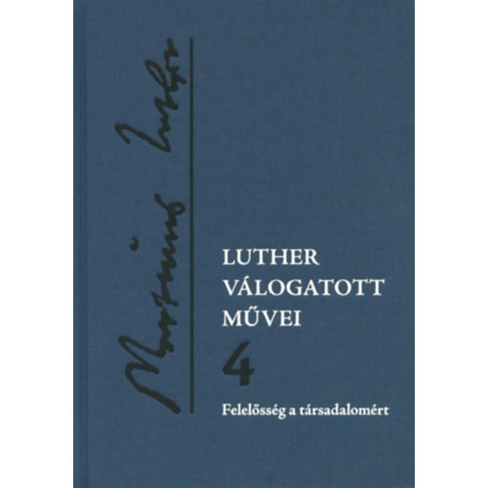 Luther v&aacute;logatott művei 4. - Felelőss&eacute;g a t&aacute;rsadalom&eacute;rt - Luther M&aacute;rton