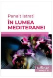 &Icirc;n lumea Mediteranei - Paperback brosat - Panait Istrati - Hoffman, 2021