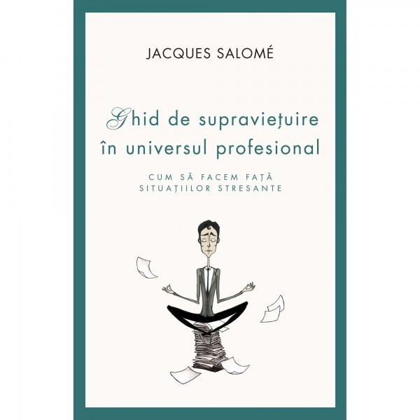 GHID DE SUPRAVIETUIRE IN UNIVERSUL PROFESIONAL - JACQUES SALOME