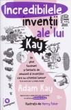 Incredibilele inventii ale lui Kay - Adam Kay