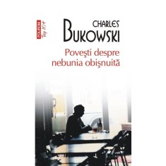 Povesti despre nebunia obisnuta &ndash; Charles Bukowski