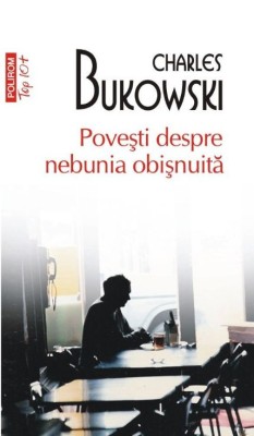 Povesti despre nebunia obisnuta &amp;ndash; Charles Bukowski foto