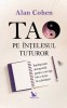 Tao pe intelesul tuturor - Alan Cohen