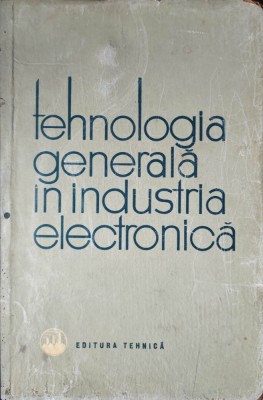 TEHNOLOGIA GENERALA IN INDUSTRIA ELECTRONICA 1963 foto