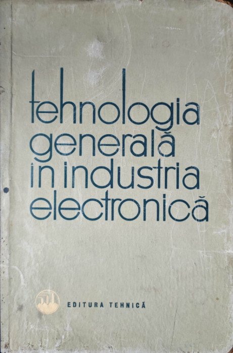 TEHNOLOGIA GENERALA IN INDUSTRIA ELECTRONICA 1963