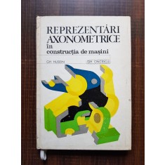 Gh. Husein, Gh. Oncescu - Reprezentari axonometrice in constructia de masini