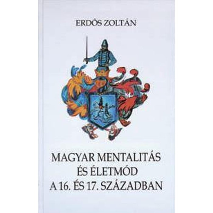 Magyar mentalit&aacute;s &eacute;s &eacute;letm&oacute;d a 16 &eacute;s 17. sz&aacute;zadban - Erdős Zolt&aacute;n