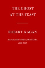 The Ghost at the Feast: America and the Collapse of World Order, 1900-1941