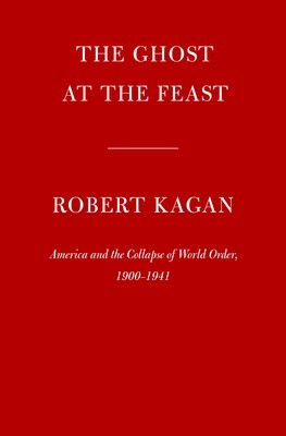 The Ghost at the Feast: America and the Collapse of World Order, 1900-1941