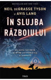 In slujba razboiului. Alianta secreta dintre astrofizica si armata - Neil deGrasse Tyson, Avis Lang