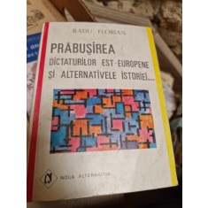 Radu Florian - Prabusirea Dictaturilor Est-Europene si Alternativele Istoriei