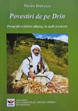 Povestiri de pe Drin. Etnografie si folclor albanez in studii si articole - Marius Dobrescu