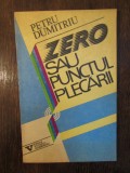 ZERO SAU PUNCTUL PLECARII-PETRU DUMITRIU