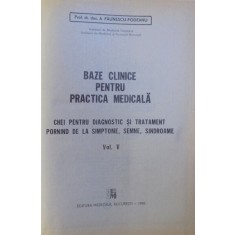 BAZE CLINICE PENTRU PRACTICA MEDICALA - CHEI PENTRU DIAGNOSTIC SI TRATATMENT PORNIND DE LA SIMPTOME , SEMNE SI SINDROAME , VOL. V de A. PAUNESCU - P