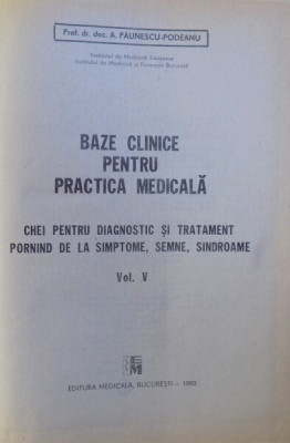 BAZE CLINICE PENTRU PRACTICA MEDICALA - CHEI PENTRU DIAGNOSTIC SI TRATATMENT PORNIND DE LA SIMPTOME , SEMNE SI SINDROAME , VOL. V de A. PAUNESCU - P foto